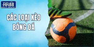 các loại kèo bóng đá RR88